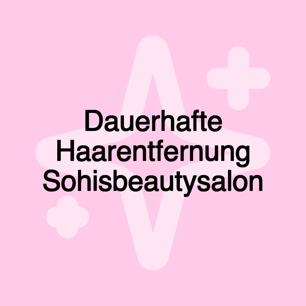 Dauerhafte Haarentfernung Sohisbeautysalon