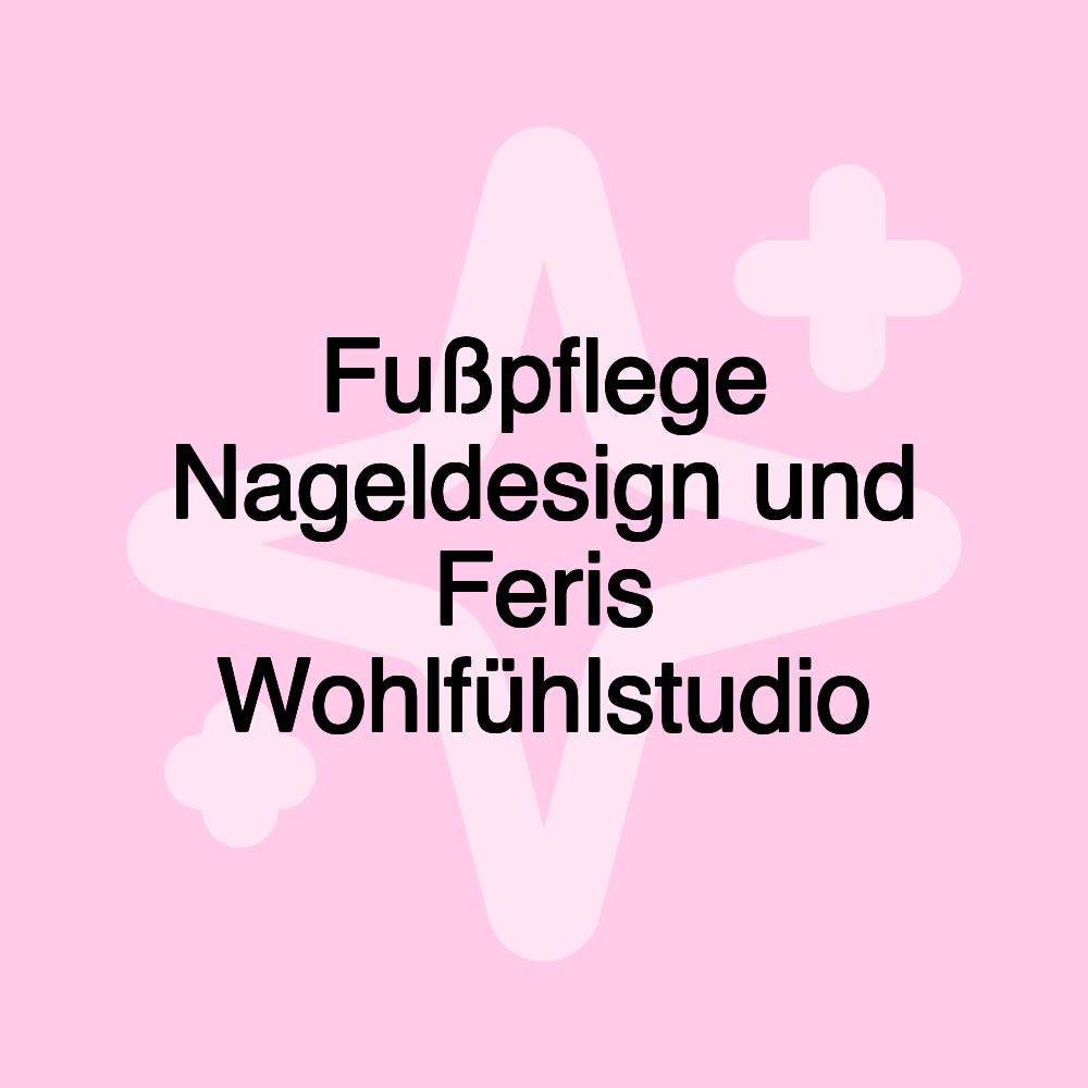 Fußpflege Nageldesign und Feris Wohlfühlstudio