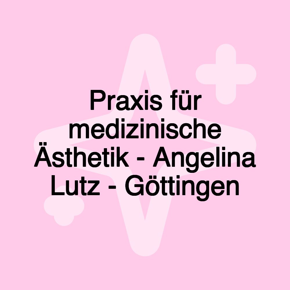 Praxis für medizinische Ästhetik - Angelina Lutz - Göttingen