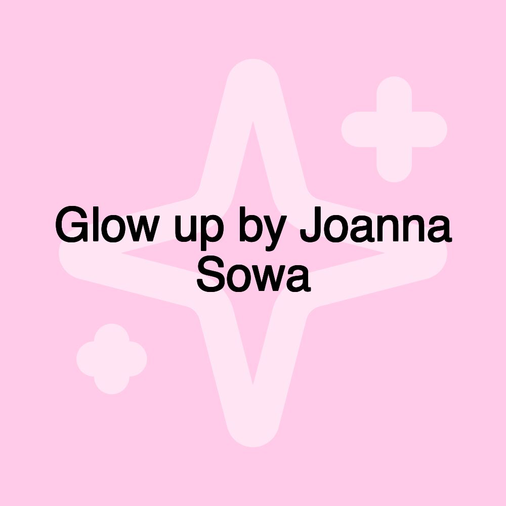 Glow up by Joanna Sowa