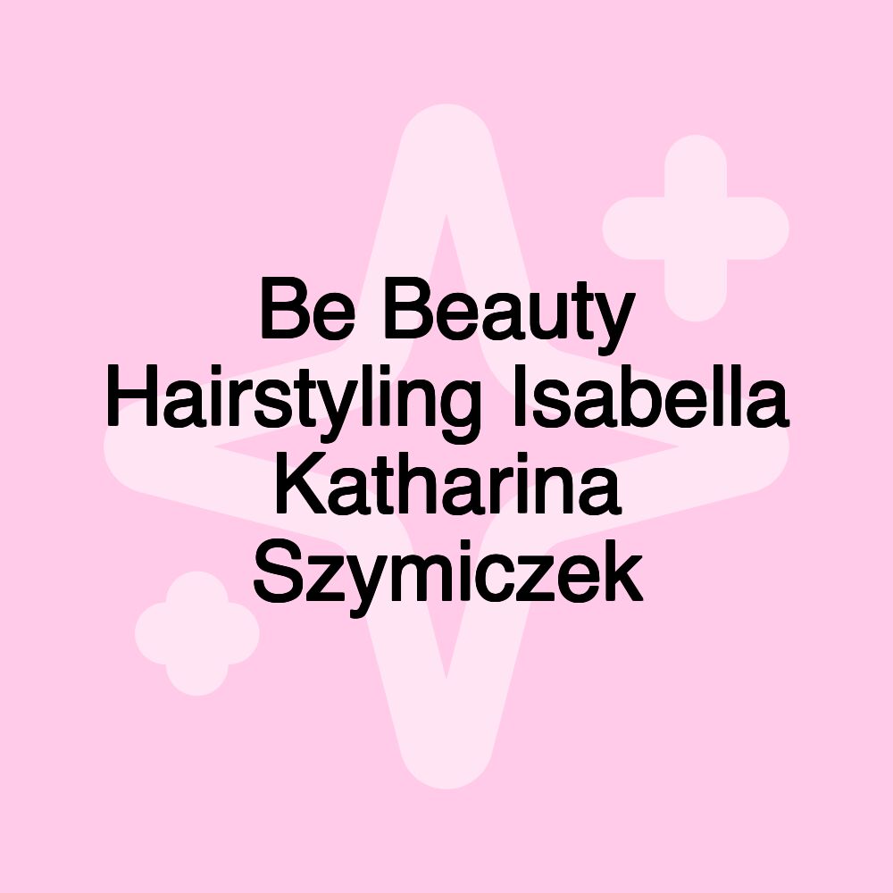 Be Beauty Hairstyling Isabella Katharina Szymiczek