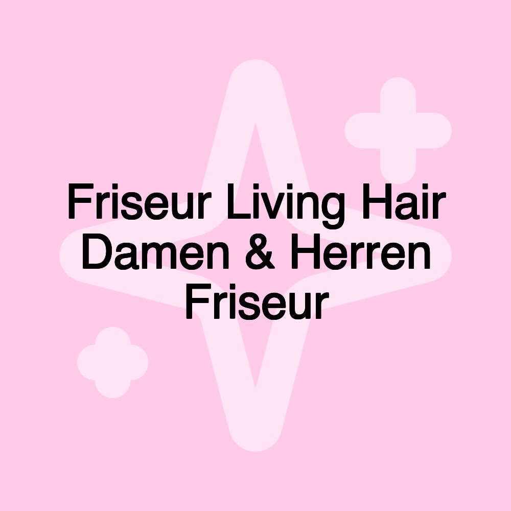 Friseur Living Hair Damen & Herren Friseur