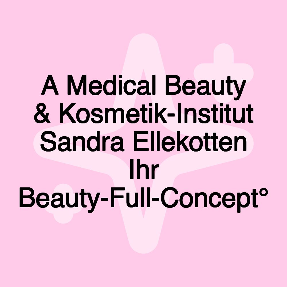 A Medical Beauty & Kosmetik-Institut Sandra Ellekotten Ihr Beauty-Full-Concept°