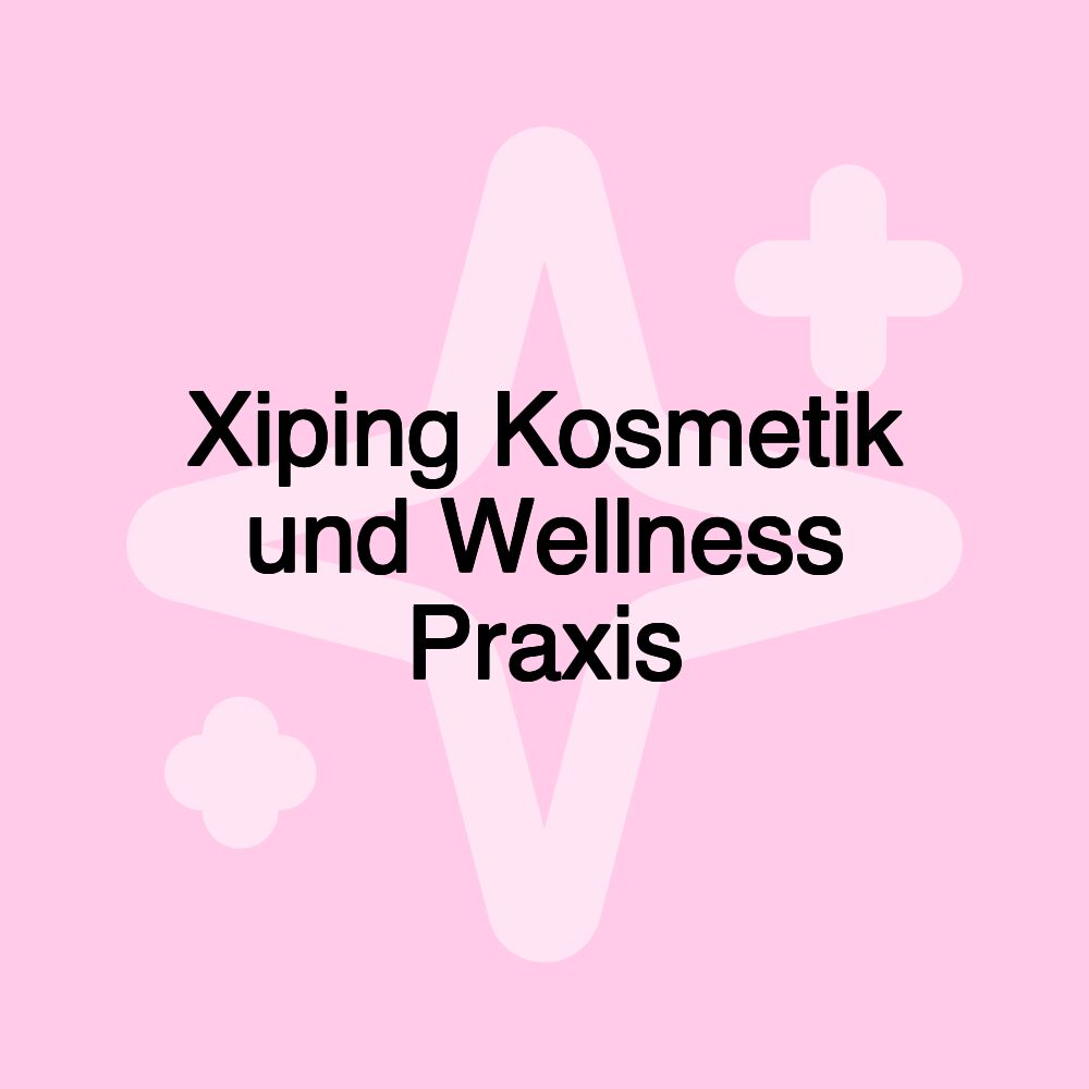 Xiping Kosmetik und Wellness Praxis