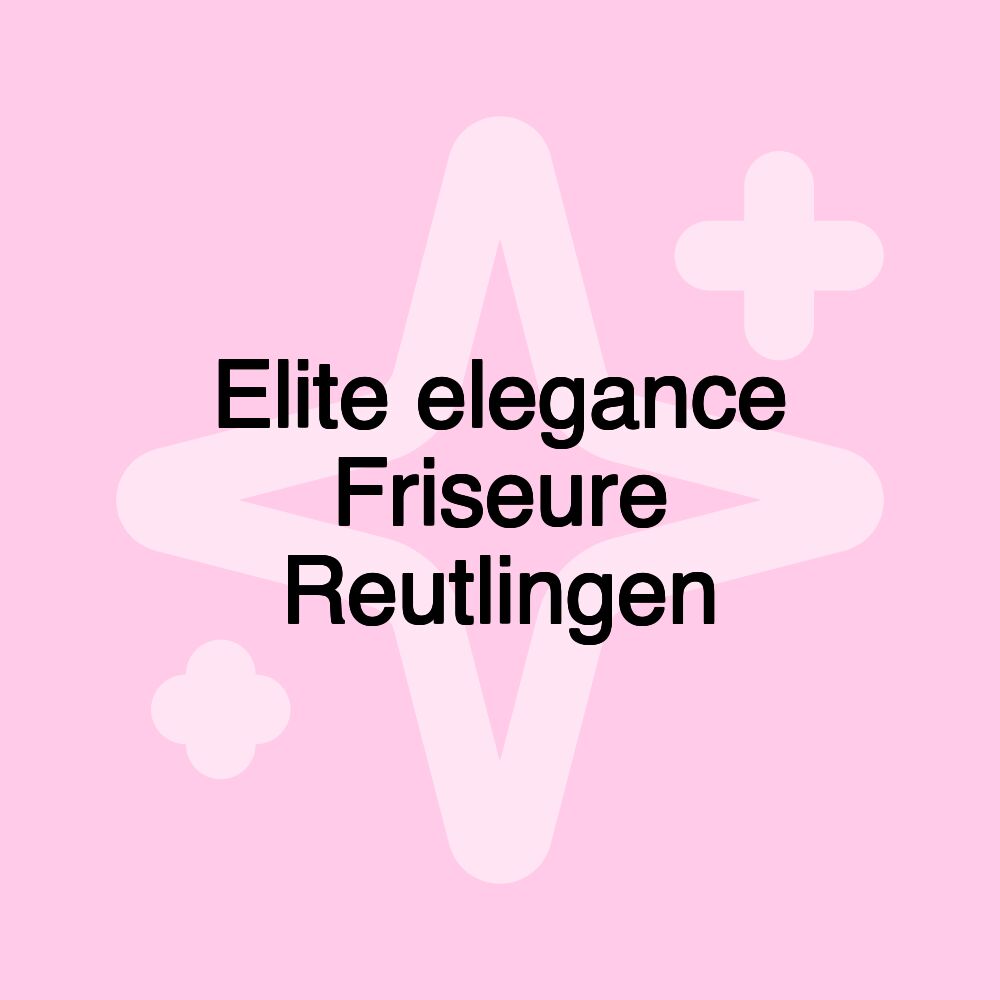 Elite elegance Friseure Reutlingen