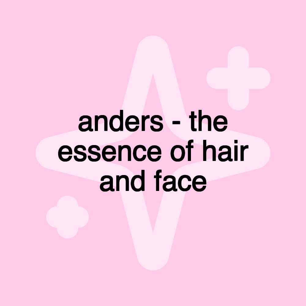 anders - the essence of hair and face