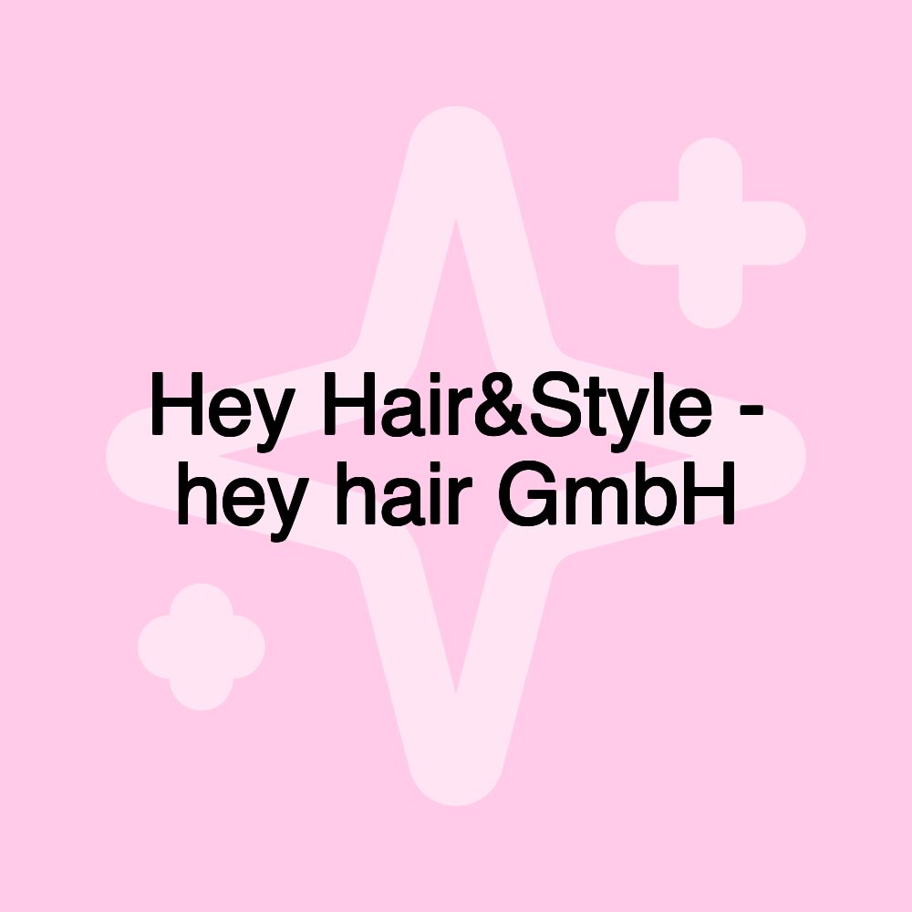 Hey Hair&Style - hey hair GmbH