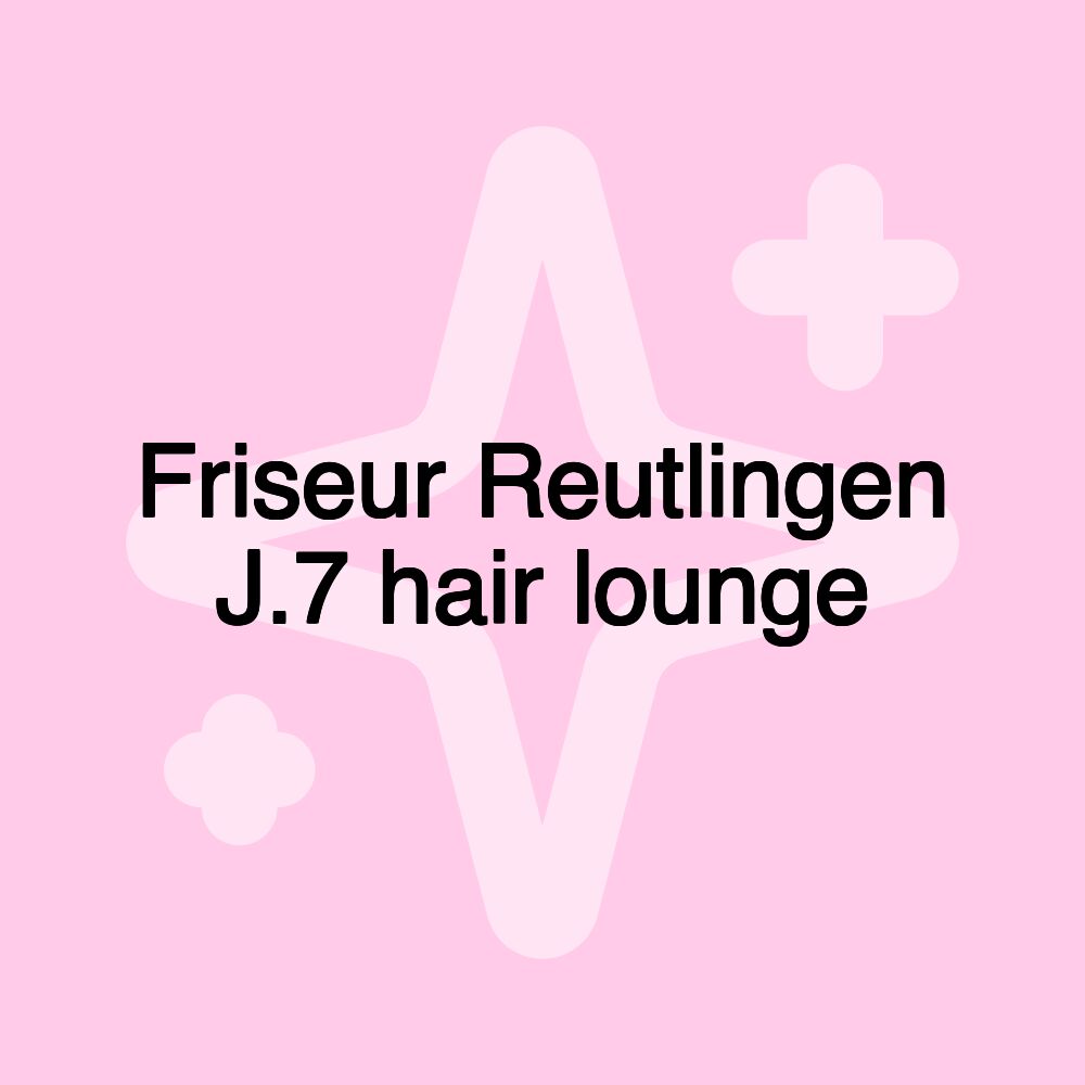 Friseur Reutlingen J.7 hair lounge