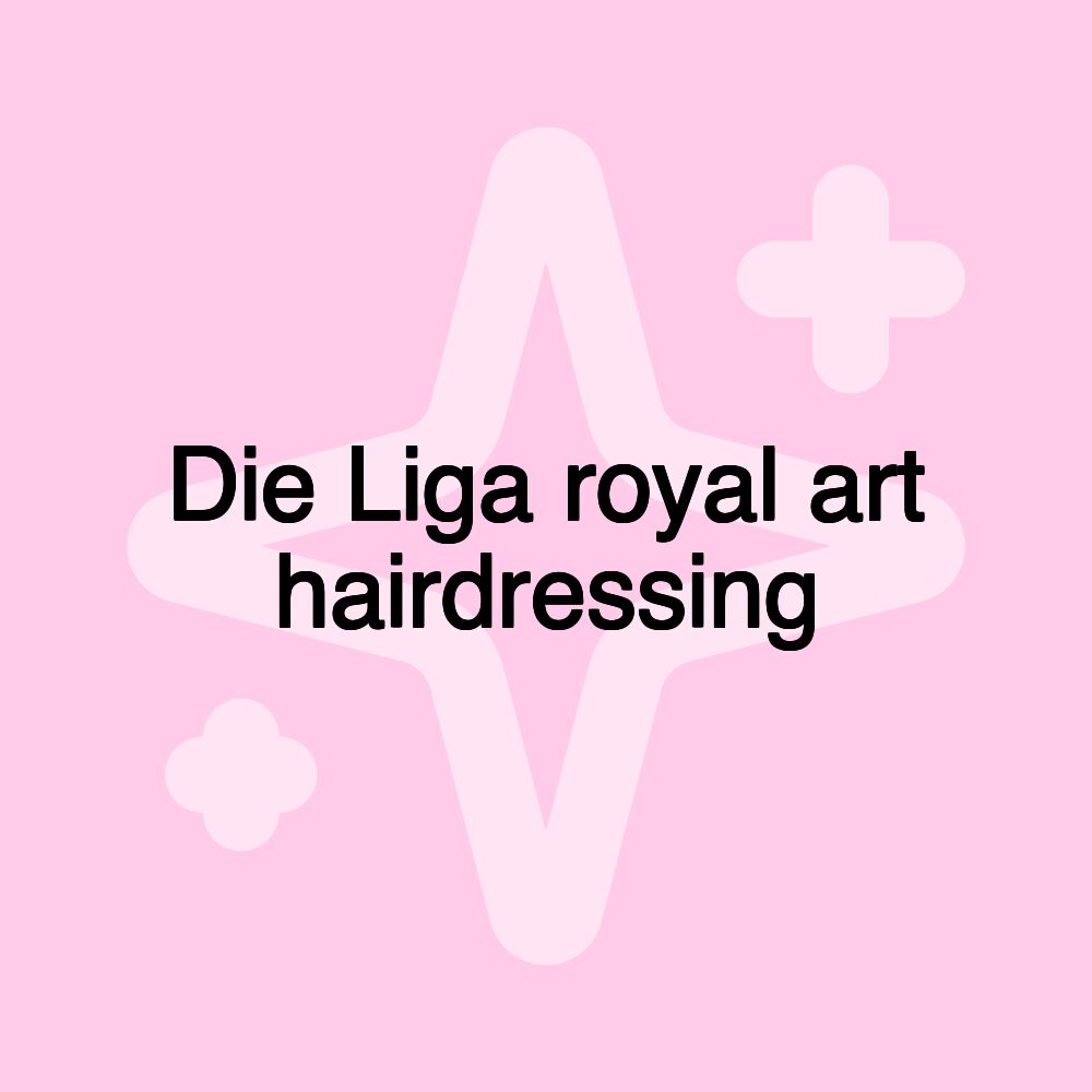 Die Liga royal art hairdressing