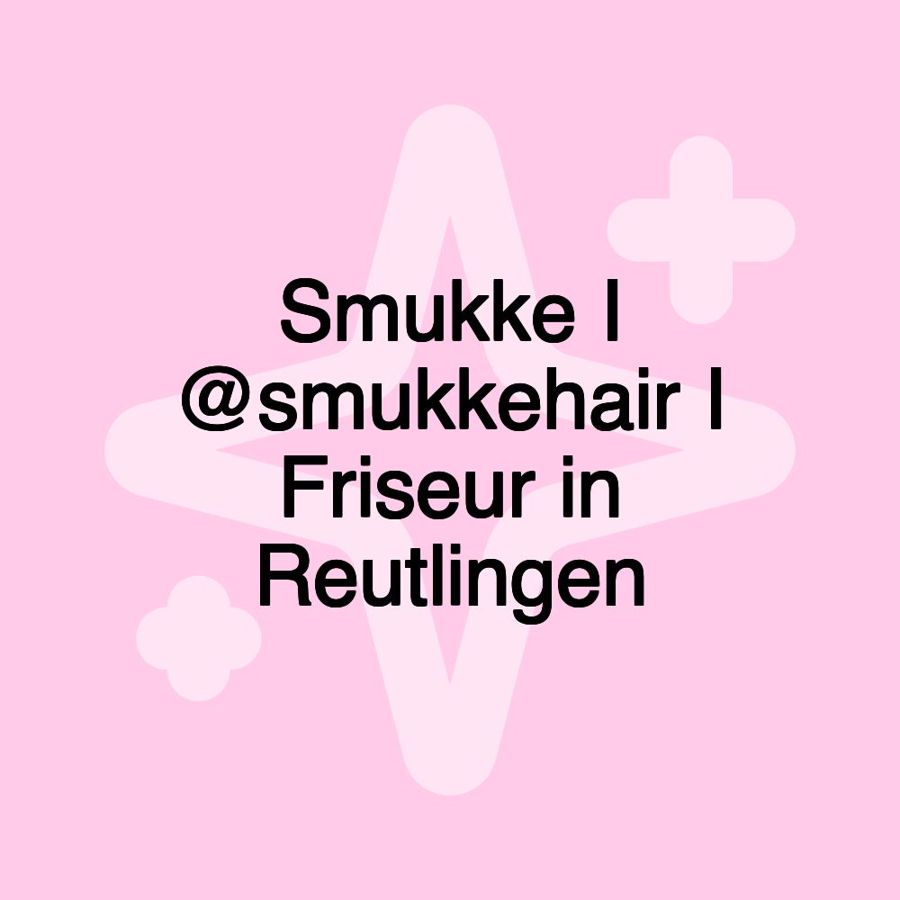 Smukke I @smukkehair I Friseur in Reutlingen