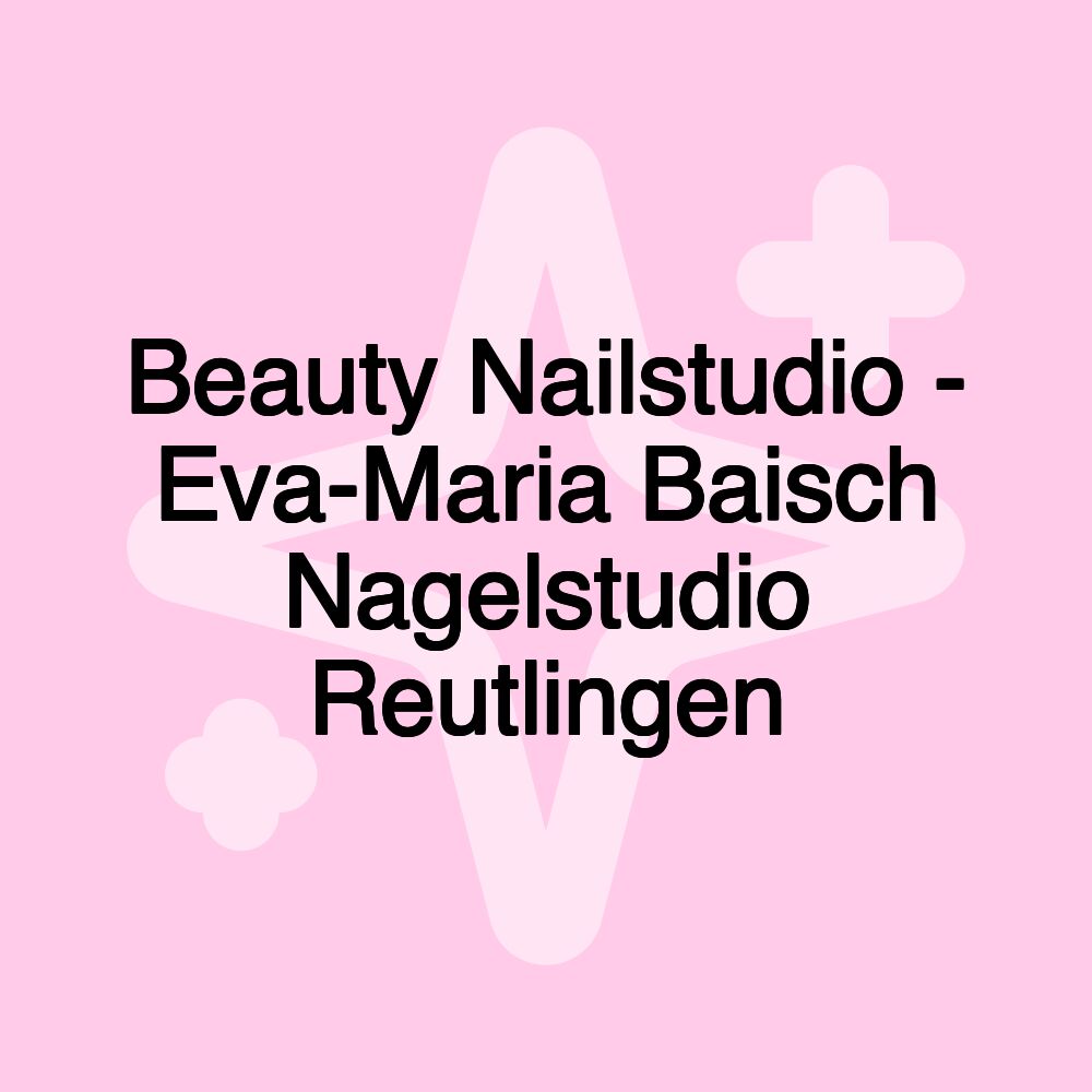 Beauty Nailstudio - Eva-Maria Baisch Nagelstudio Reutlingen