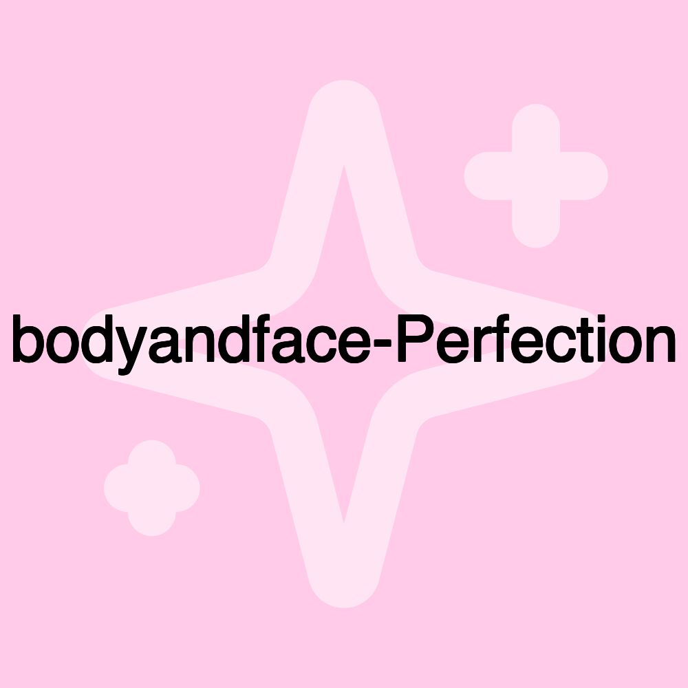 bodyandface-Perfection