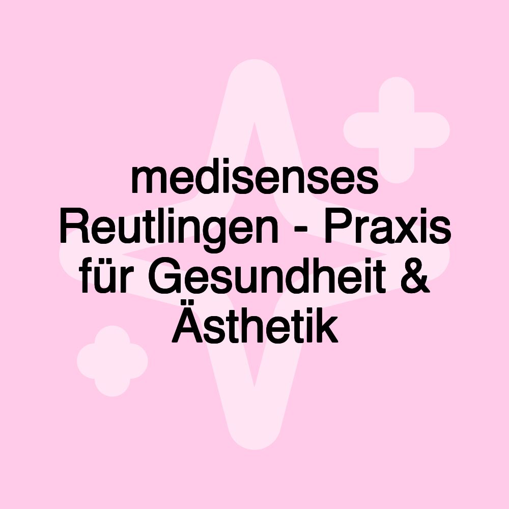 medisenses Reutlingen - Praxis für Gesundheit & Ästhetik