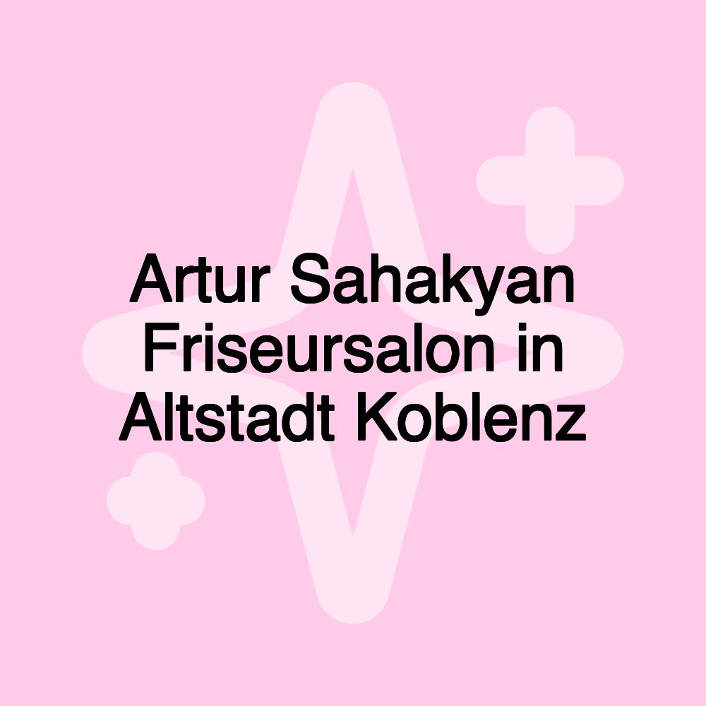 Artur Sahakyan Friseursalon in Altstadt Koblenz