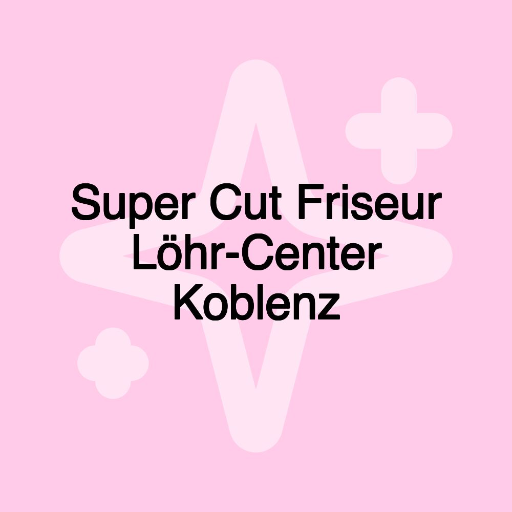 Super Cut Friseur Löhr-Center Koblenz