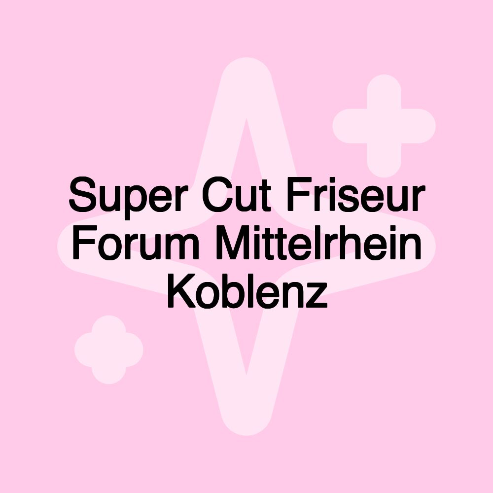 Super Cut Friseur Forum Mittelrhein Koblenz