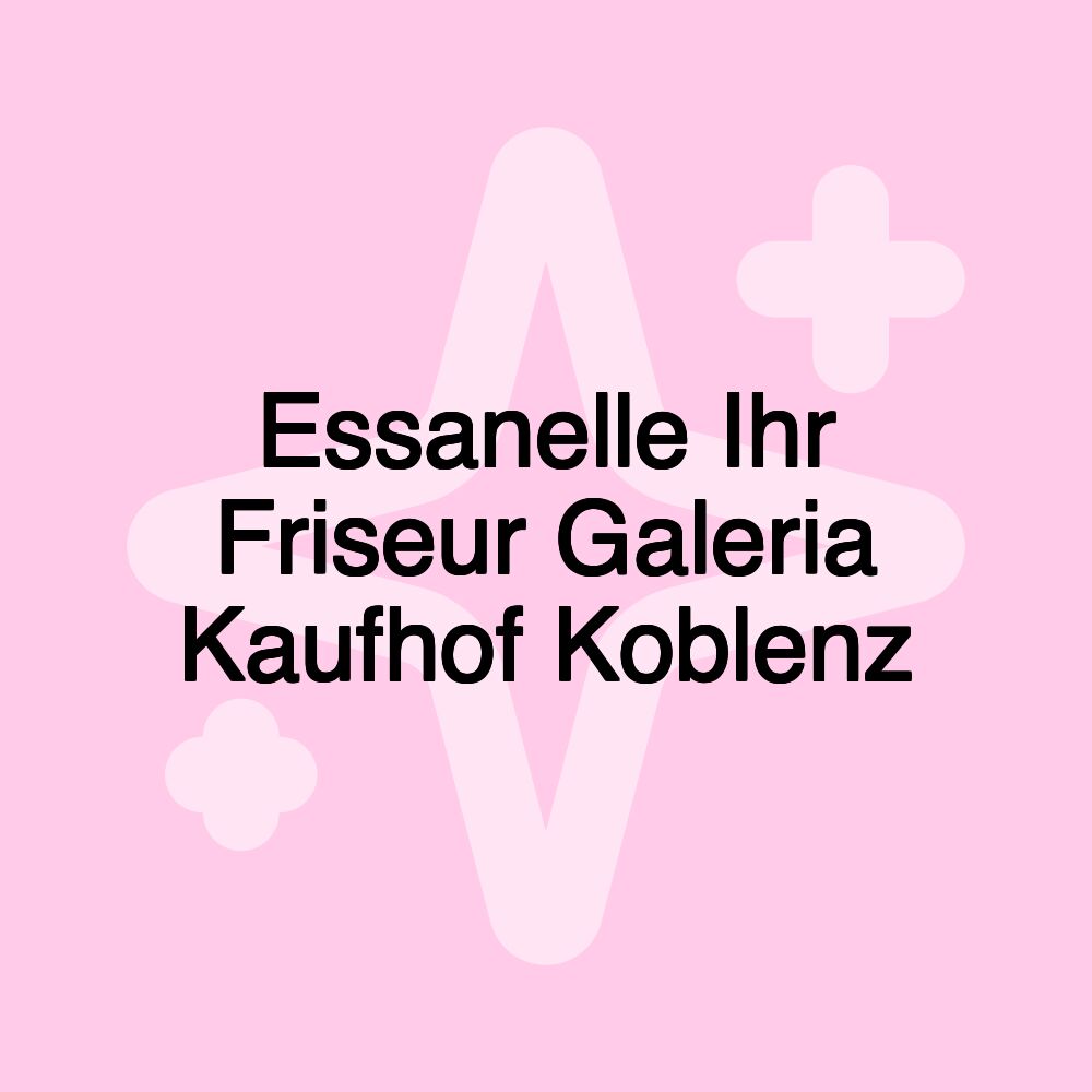 Essanelle Ihr Friseur Galeria Kaufhof Koblenz