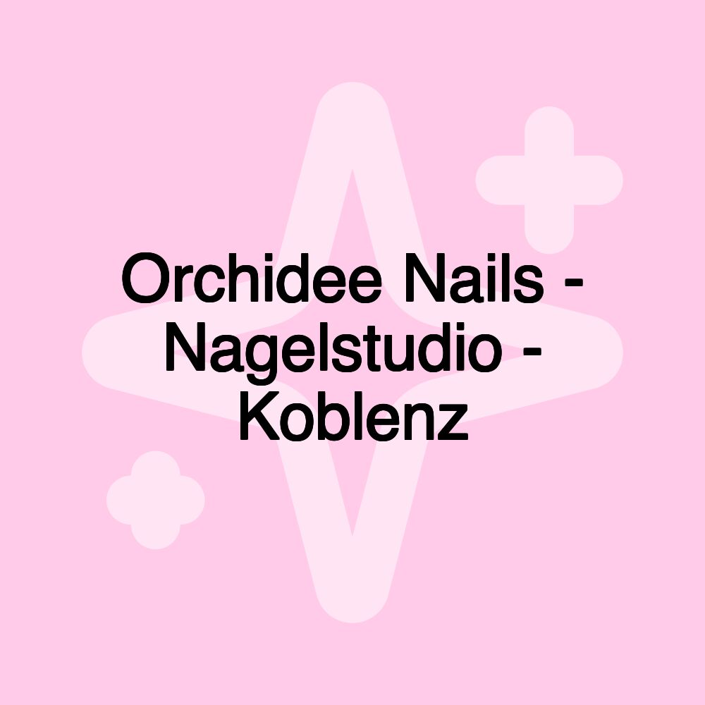 Orchidee Nails - Nagelstudio - Koblenz