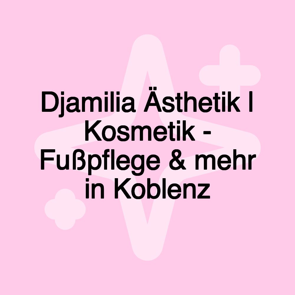 Djamilia Ästhetik | Kosmetik - Fußpflege & mehr in Koblenz