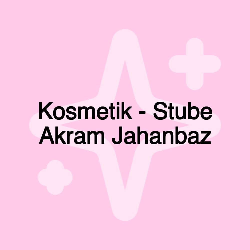 Kosmetik - Stube Akram Jahanbaz