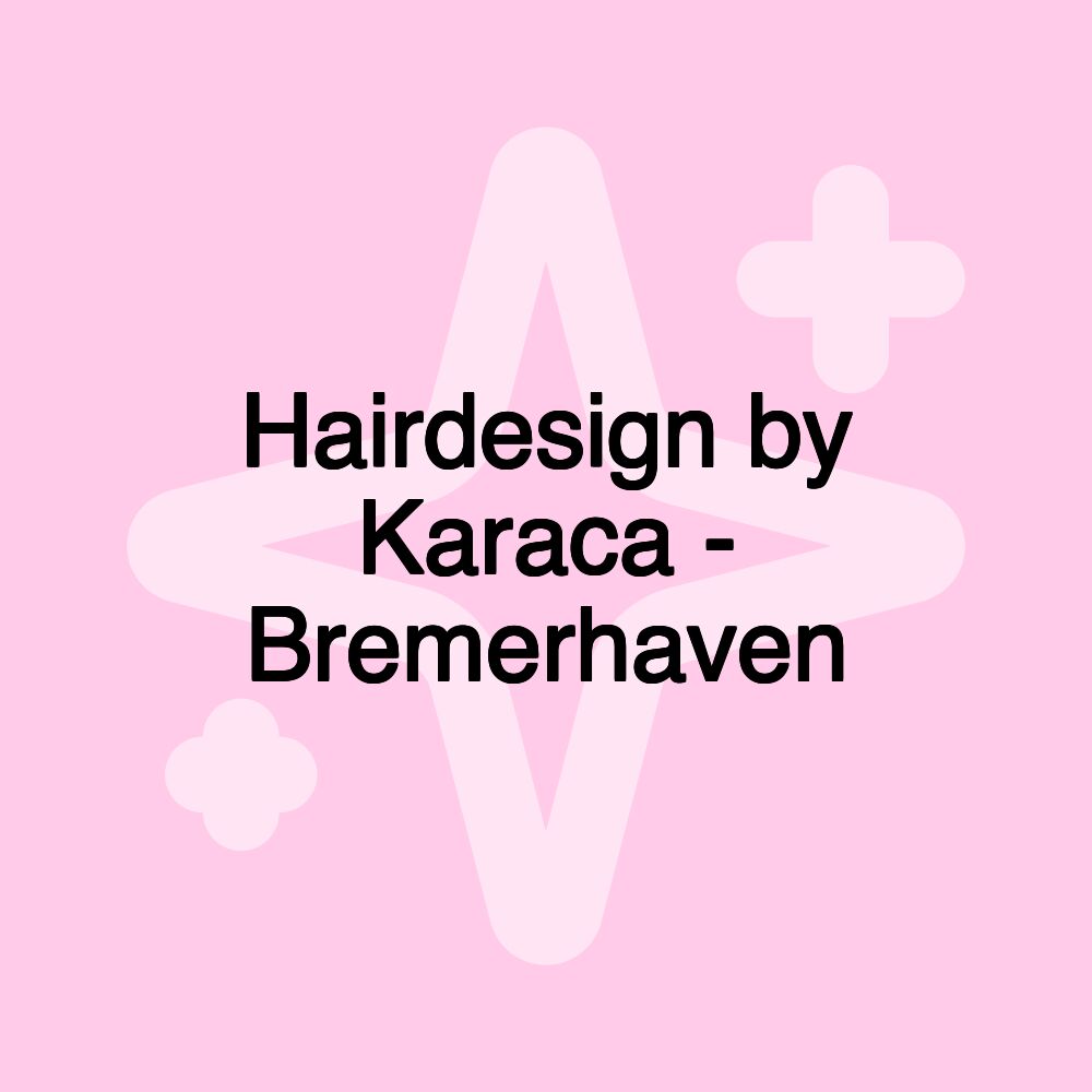 Hairdesign by Karaca - Bremerhaven