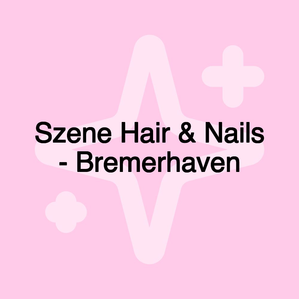 Szene Hair & Nails - Bremerhaven