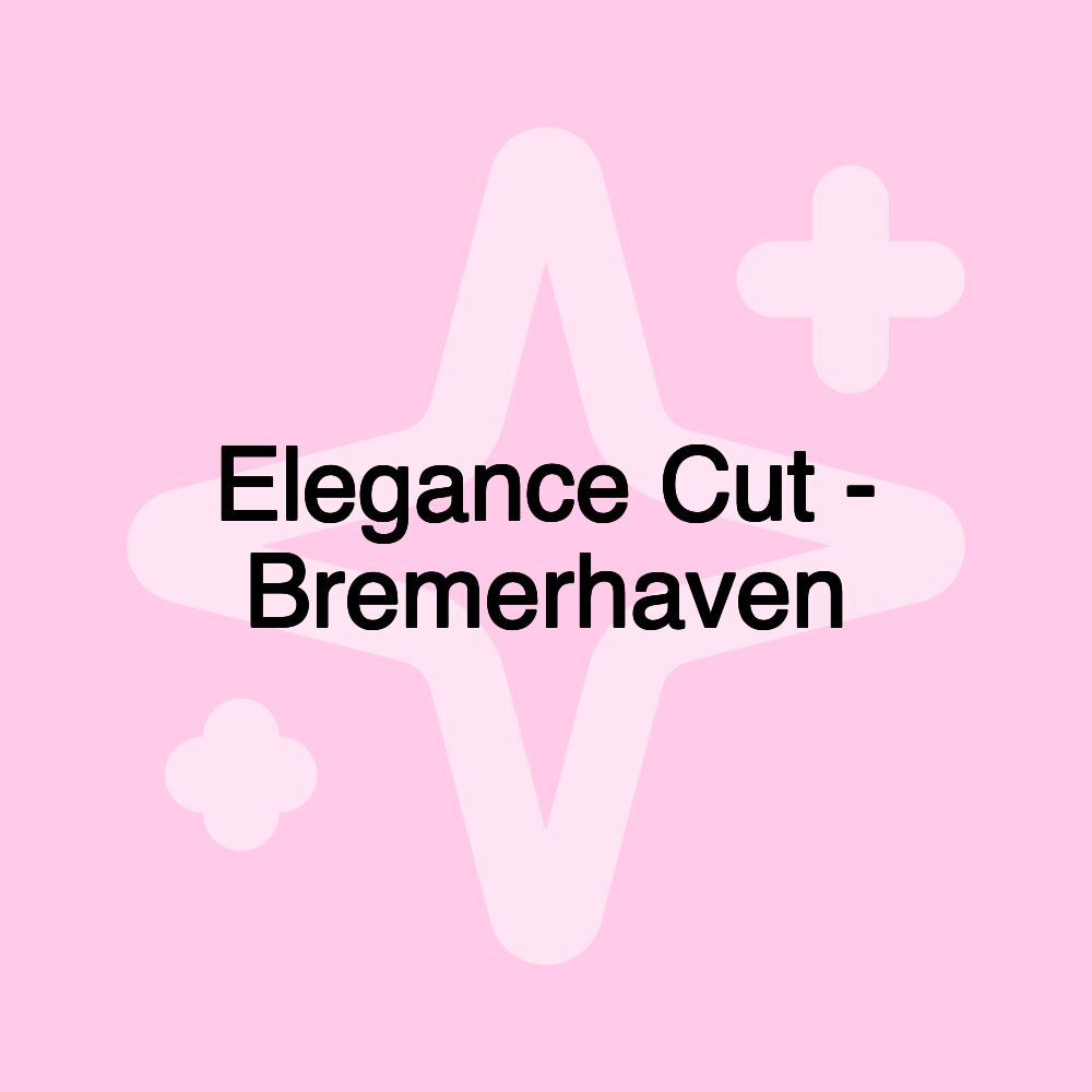 Elegance Cut - Bremerhaven