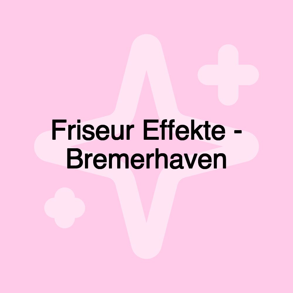 Friseur Effekte - Bremerhaven