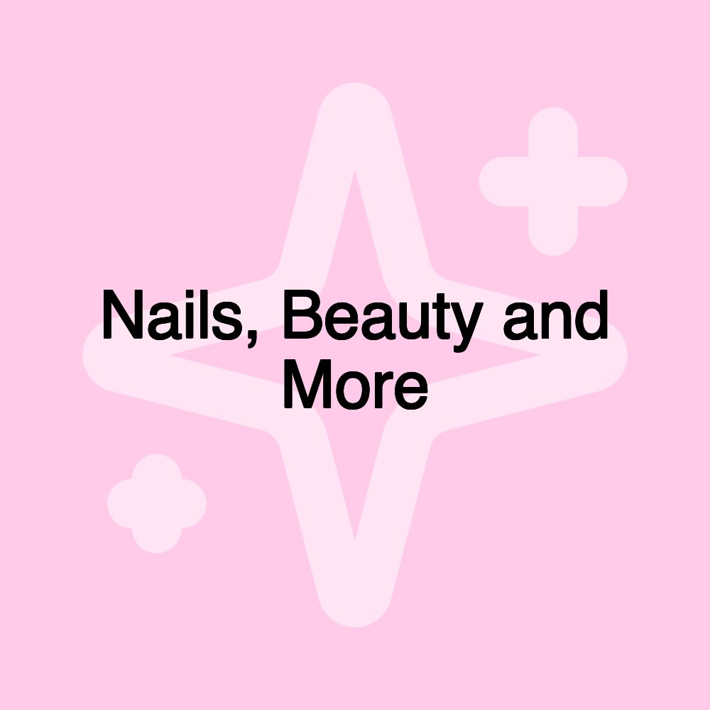 Nails, Beauty and More