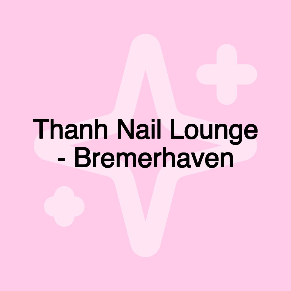 Thanh Nail Lounge - Bremerhaven