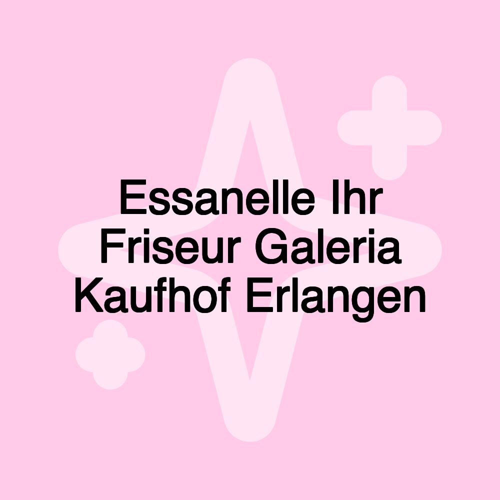 Essanelle Ihr Friseur Galeria Kaufhof Erlangen