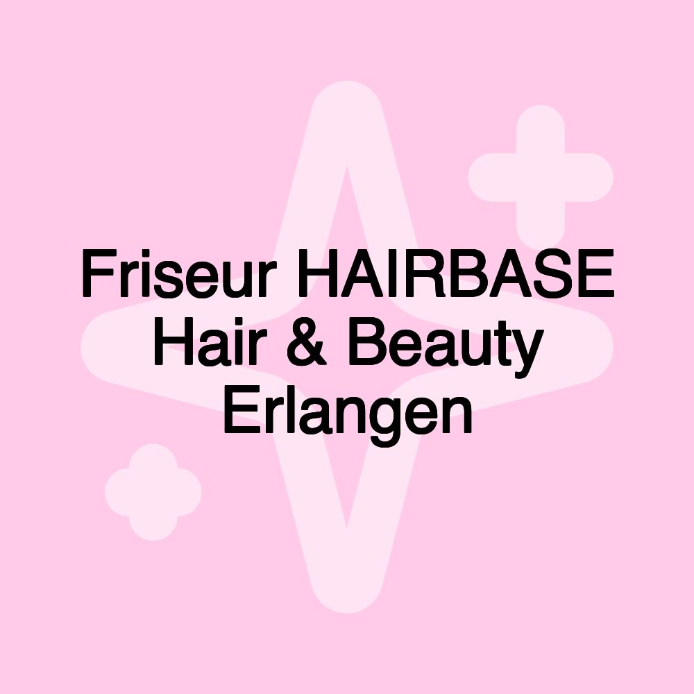 Friseur HAIRBASE Hair & Beauty Erlangen