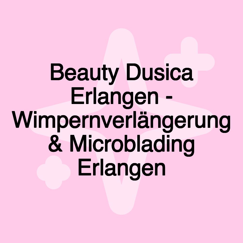 Beauty Dusica Erlangen - Wimpernverlängerung & Microblading Erlangen