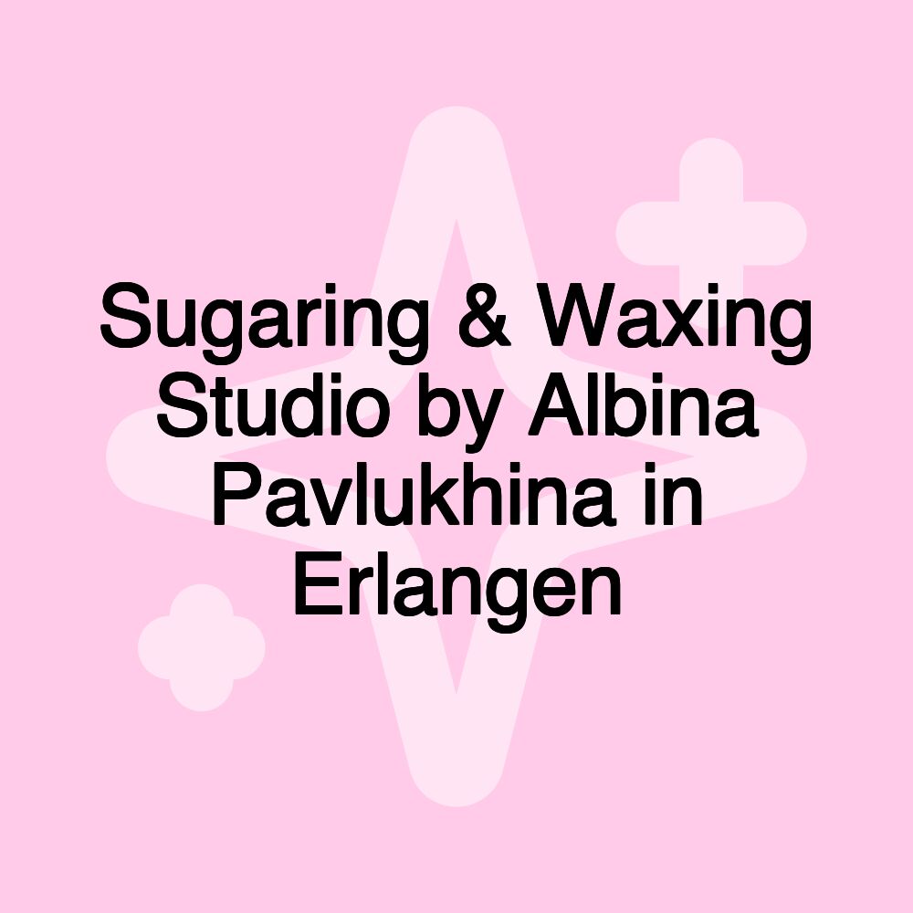 Sugaring & Waxing Studio by Albina Pavlukhina in Erlangen