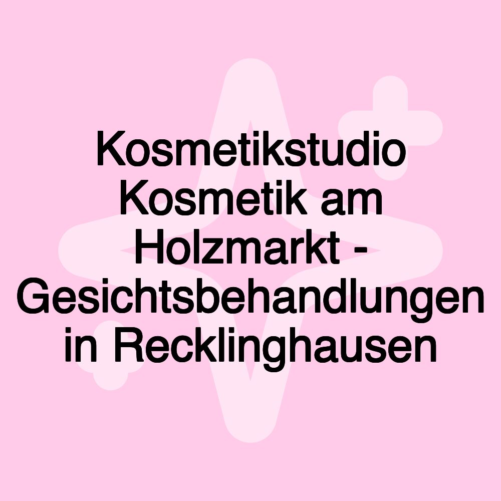 Kosmetikstudio Kosmetik am Holzmarkt - Gesichtsbehandlungen in Recklinghausen