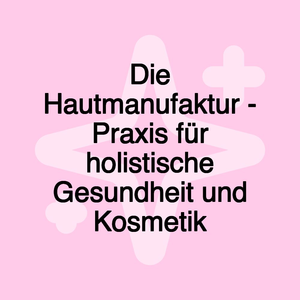 Die Hautmanufaktur - Praxis für holistische Gesundheit und Kosmetik