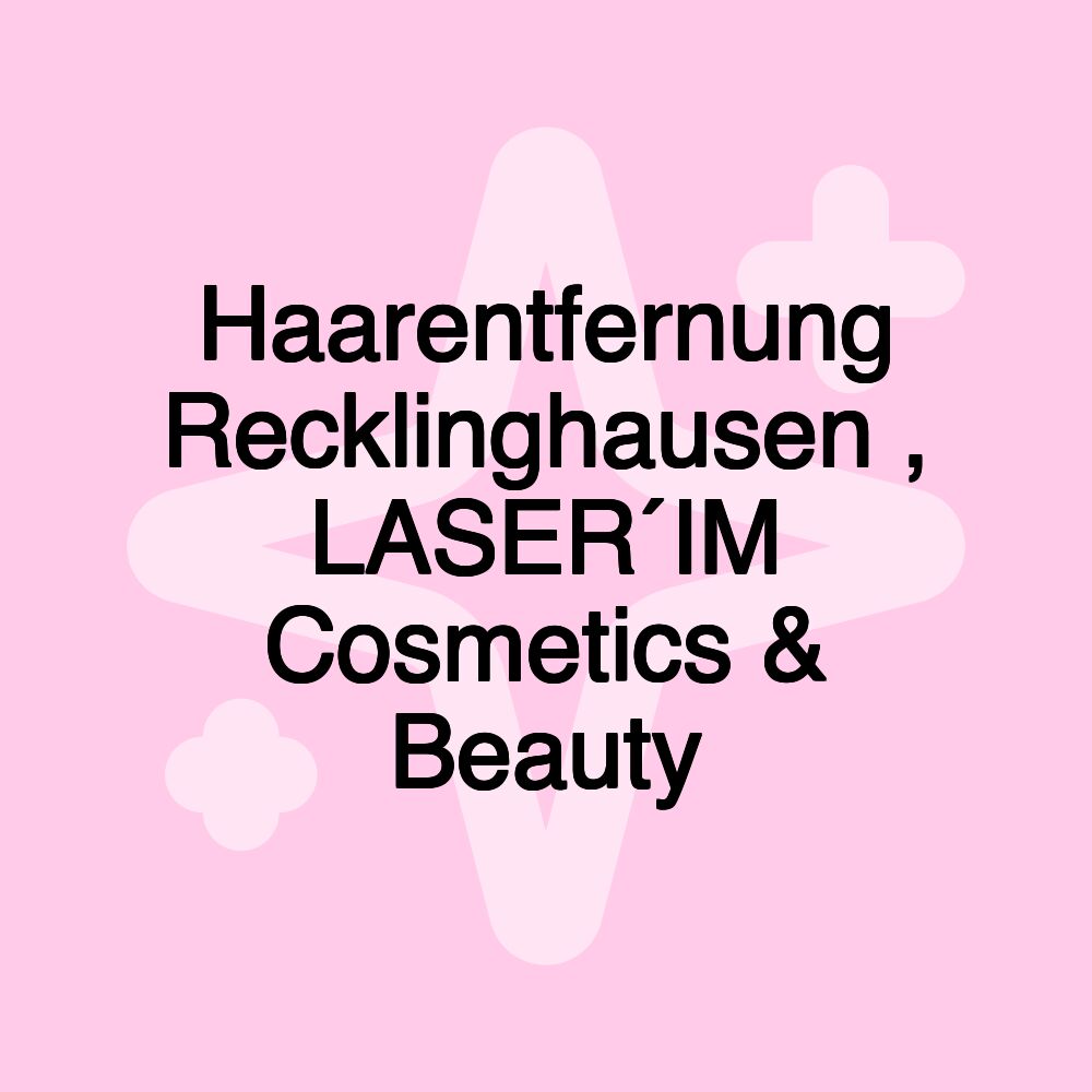 Haarentfernung Recklinghausen , LASER´IM Cosmetics & Beauty