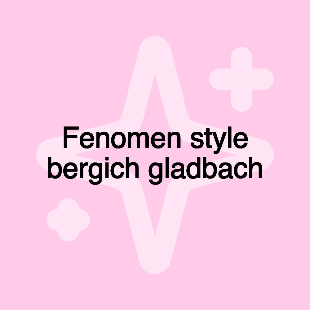 Fenomen style bergich gladbach