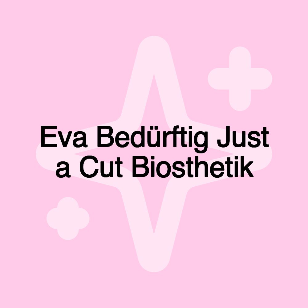 Eva Bedürftig Just a Cut Biosthetik