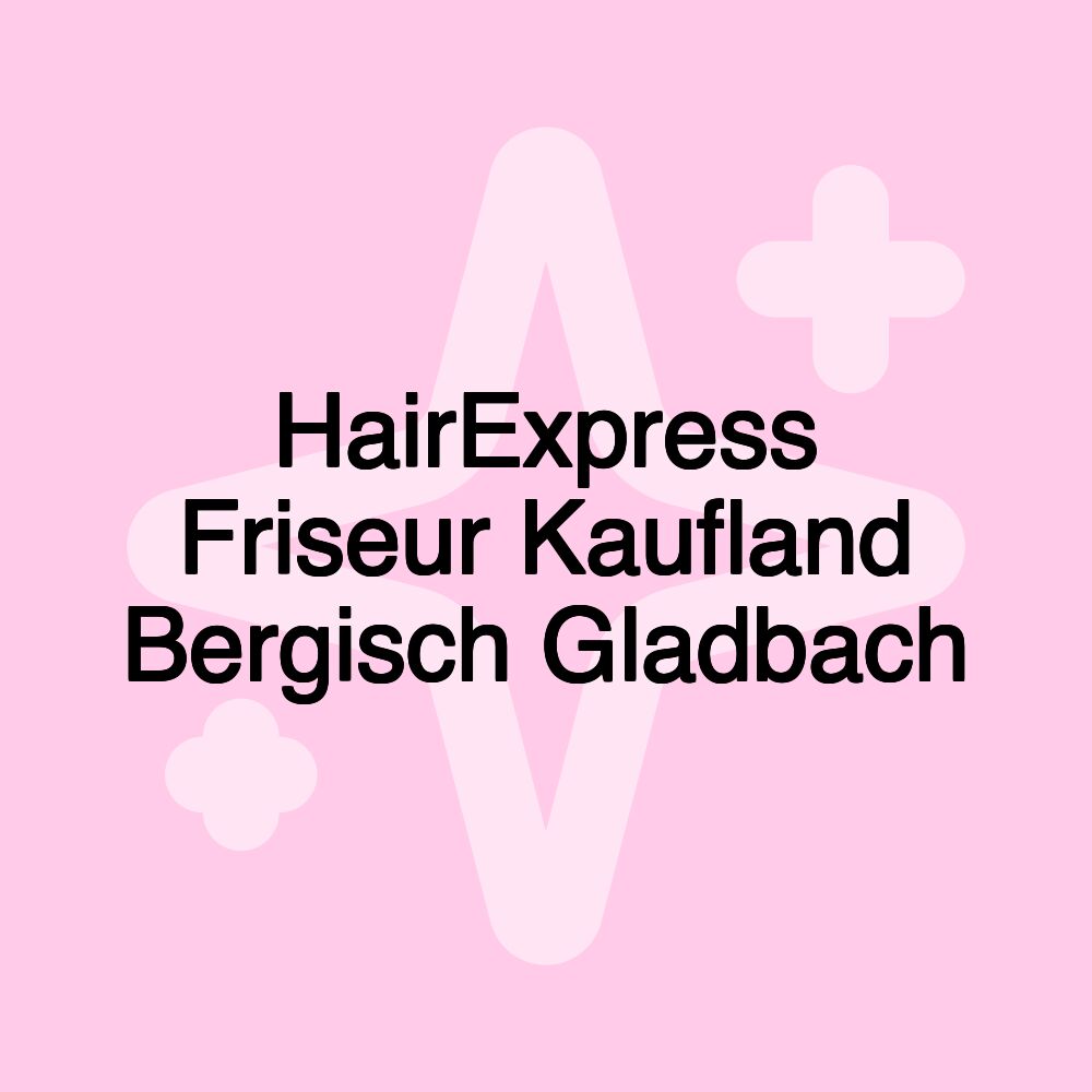 HairExpress Friseur Kaufland Bergisch Gladbach