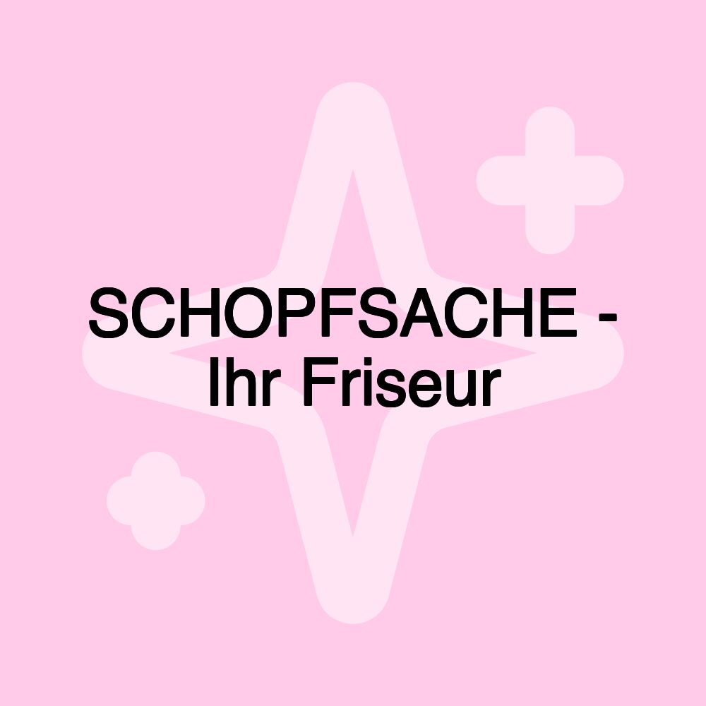 SCHOPFSACHE - Ihr Friseur