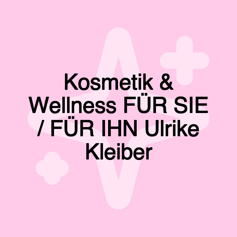 Kosmetik & Wellness FÜR SIE / FÜR IHN Ulrike Kleiber