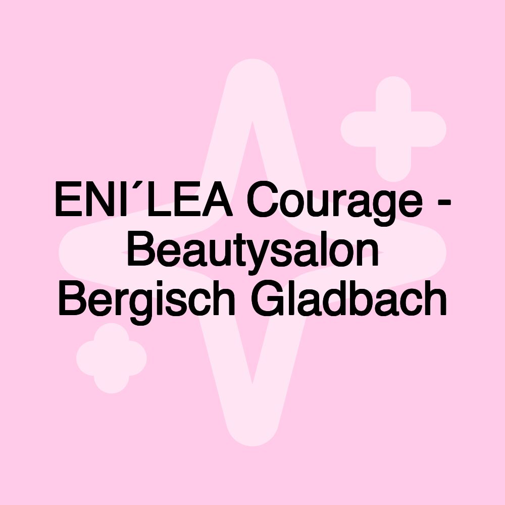 ENI´LEA Courage - Beautysalon Bergisch Gladbach