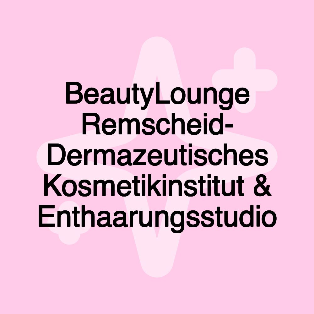 BeautyLounge Remscheid- Dermazeutisches Kosmetikinstitut & Enthaarungsstudio