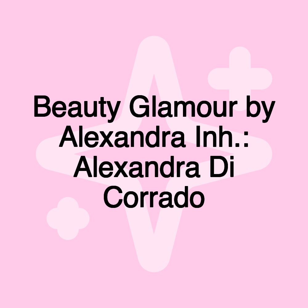 Beauty Glamour by Alexandra Inh.: Alexandra Di Corrado