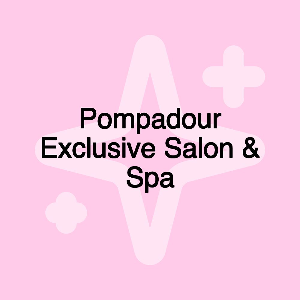 Pompadour Exclusive Salon & Spa