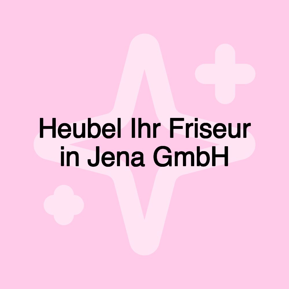 Heubel Ihr Friseur in Jena GmbH