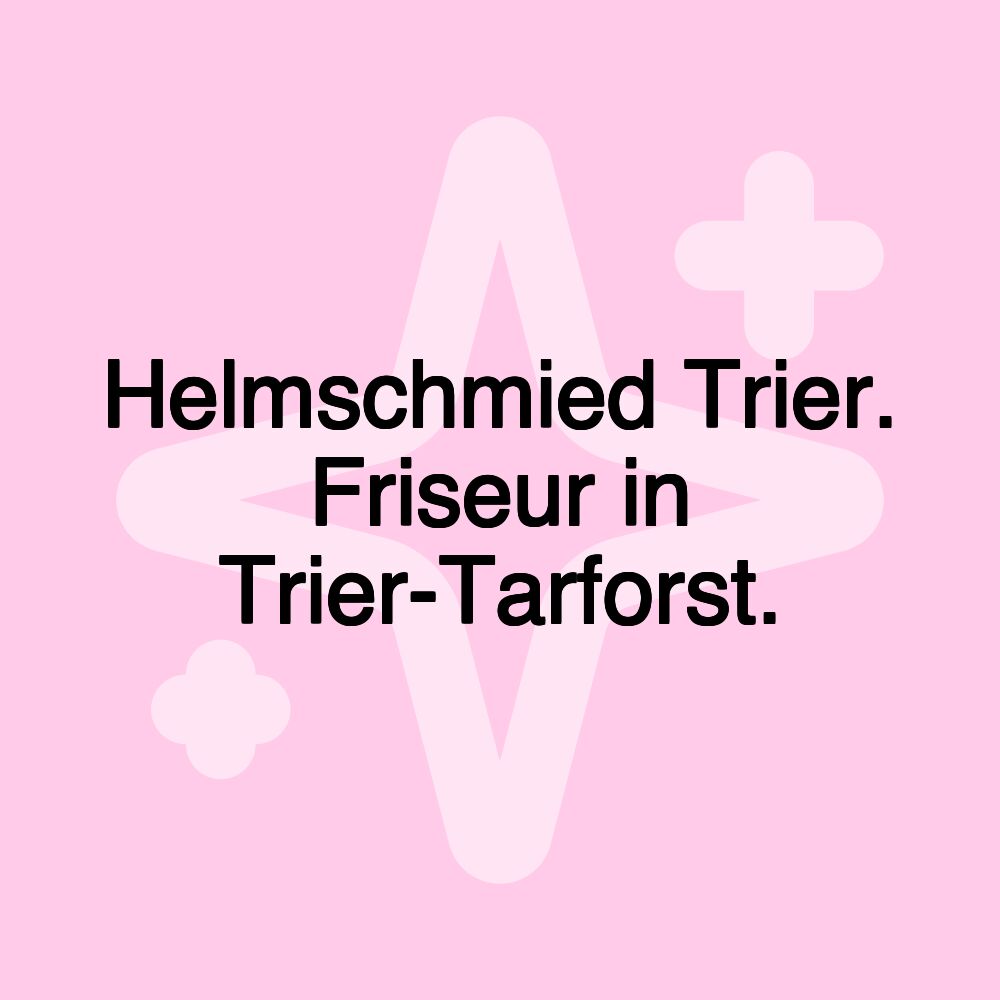 Helmschmied Trier. Friseur in Trier-Tarforst.