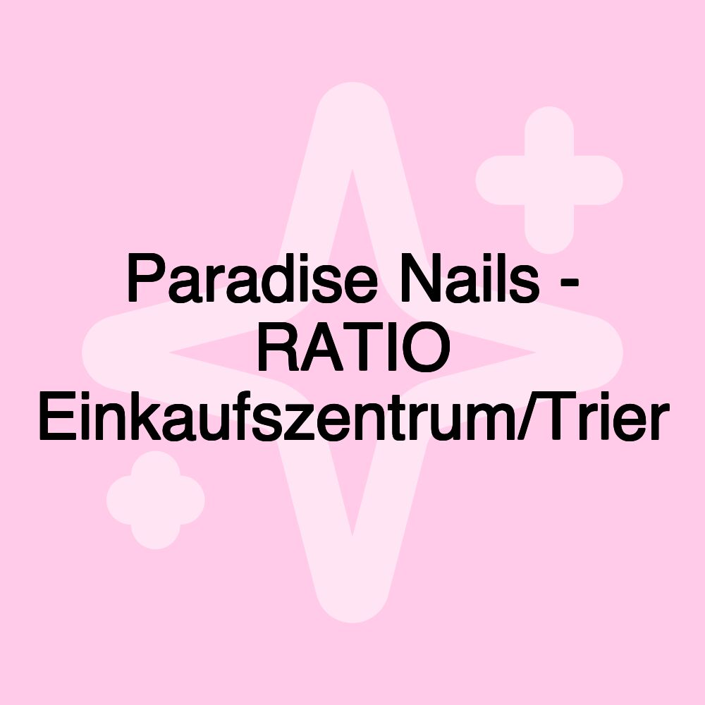 Paradise Nails - RATIO Einkaufszentrum/Trier