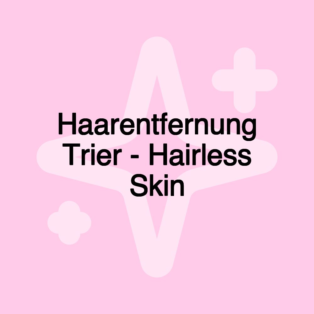 Haarentfernung Trier - Hairless Skin